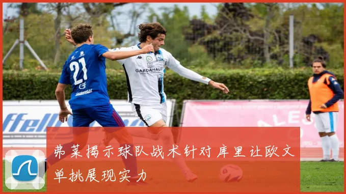 弗莱揭示球队战术针对库里让欧文单挑展现实力